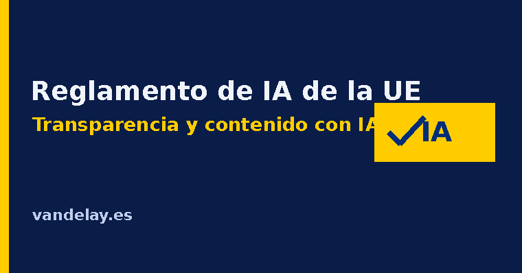 Reglamento de IA de la UE: obligaciones de transparencia sobre el contenido generado con IA aplicables al marketing en 2026