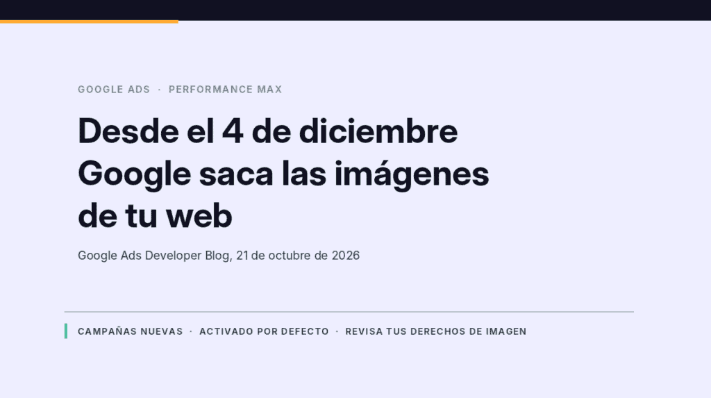 Aviso sobre la extracción de imágenes en Performance Max que Google activa por defecto en las campañas nuevas desde el 4 de diciembre de 2026